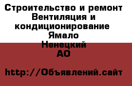 Строительство и ремонт Вентиляция и кондиционирование. Ямало-Ненецкий АО